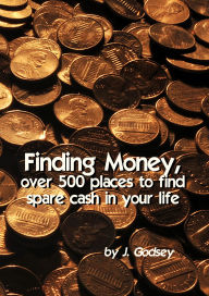 Title: Finding Money, over 500 places to find spare cash in your life., Author: J. Godsey