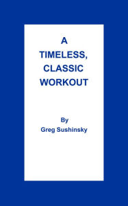 Title: A Timeless, Classic Workout, Author: Greg Sushinsky