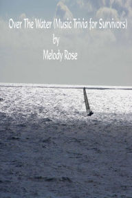 Title: Over The Water (Music Trivia for Survivors), Author: Melody Rose