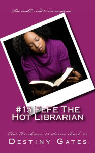 Title: #15 FeFe The Hot Librarian: The Hot Freshman 15 Series, Author: Destiny Gates