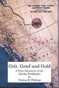 Title: Grit, Grief And Gold: A True Narrative Of An Alaska Pathfinder, Author: ANDY BARNETT