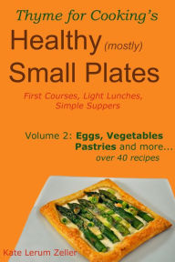 Title: Healthy Small Plates, Volume 2: Eggs, Vegetables, Pastries, etc., Author: Kate Zeller