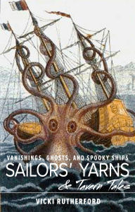 Title: Sailors' Yarns & Tavern Tales: Vanishings, Ghosts and Spooky Ships, Author: Vicki Rutherford