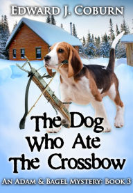 Title: The Dog Who Ate the Crossbow, Author: Edward Coburn