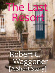 Title: The Last Resort, Author: Robert C. Waggoner