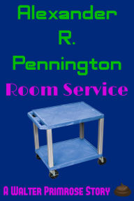 Title: Room Service (A Walter Primrose Story), Author: Alexander R. Pennington