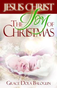 Title: Jesus Christ The Joy Of Christmas, Author: Grace Balogun