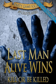 Title: Last Man Alive Wins 2: Kill or Be Killed (#2) (Party Game Society), Author: Celeste Ayers