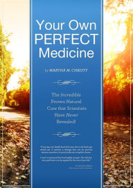 Title: Your Own Perfect Medicine: The Incredible Proven Natural Miracle Cure that Medical Science Has Never Revealed!, Author: Martha Christy