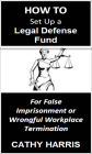 How To Set Up a Legal Defense Fund for False Imprisonment or Wrongful Workplace Termination [Article]