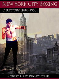 Title: New York City Boxing Directory (1885-1960), Author: Robert Grey Reynolds Jr