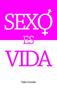 Title: Sexo es vida, Author: Yaslyn Gonzalez