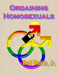 Title: Ordaining Homosexuals, Author: Bud Bloom