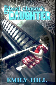 Title: The Ghost Chaser's Daughter, Author: Emily Hill