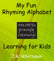 Title: My Fun Rhyming Alphabet (Learning for Kids), Author: J. R. Whittaker