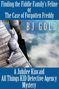 Title: Finding The Fiddle Family's Feline--or--The Case of Forgotten Freddy, Author: Bj Gold