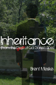 Title: Inheritance (From the Desk of Col. Garrett Ross), Author: Brent Meske