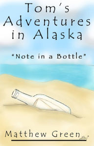 Title: Note in a Bottle (Tom's Adventures in Alaska), Author: Matthew Green