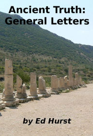 Title: Ancient Truth: General Letters, Author: Ed Hurst