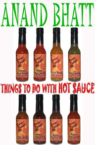 Title: Things To Do With Hot Sauce, Author: Anand Bhatt