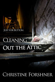 Title: Just for Button: Cleaning Out the Attic, Author: Christine Forshner
