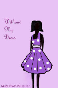 Title: Without My Dress, Author: Mimi Yeats-Prhanaz