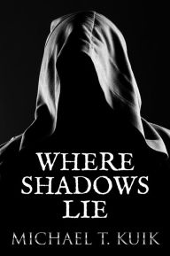 Title: Where Shadows Lie, Author: Michael Kuik