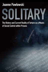 Title: Solitary: The History and Current Reality of Torture as a Means of Social Control Within Prisons, Author: Joanne Pawlowski