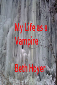 Title: My Life as a Vampire, Author: Beth Hoyer