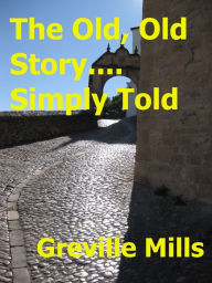 Title: The Old, Old Story....Simply Told, Author: Greville Mills