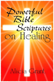 Title: Powerful Bible Scriptures On Healing, Author: Alicia Grant