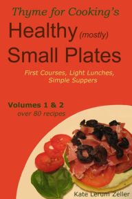 Title: Healthy Small Plates, Volumes 1 & 2: First Courses, Light Lunches, Simple Suppers, Author: Kate Zeller