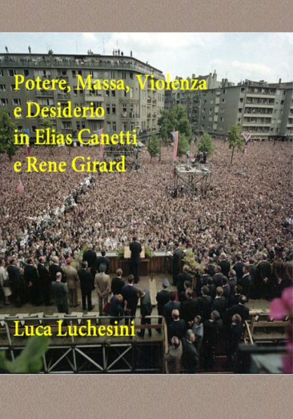 Potere, Massa, Violenza e Desiderio in Elias Canetti e Rene Girard