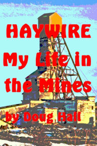 Title: Haywire My Life in the Mines, Author: Doug Hall