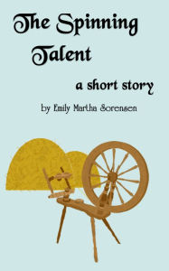 Title: The Spinning Talent, Author: Emily Martha Sorensen