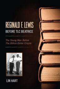 Title: Reginald F. Lewis Before TLC Beatrice: The Young Man Before The Billion-Dollar Empire, Author: Lin Hart