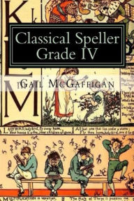 Title: The Classical Speller, Grade IV: Student Edition, Author: Gail McGaffigan