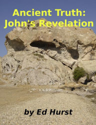 Title: Ancient Truth: John's Revelation, Author: Ed Hurst