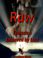 Raw: Enslaved by Lust - Episode 1