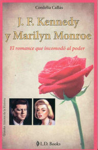 Title: JF Kennedy y Marilyn Monroe. El romance que incomodo al poder, Author: Cordelia Callas