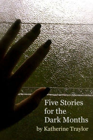 Title: Five Stories for the Dark Months, Author: Katherine Traylor