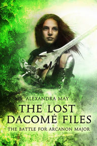 Title: The Battle for Arcanon Major (The Lost Dacomé Files #1), Author: Alexandra May