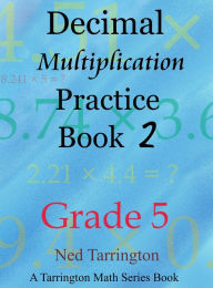 Title: Decimal Multiplication Practice Book 2, Grade 5, Author: Ned Tarrington