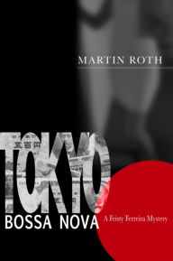 Title: Tokyo Bossa Nova (A Feisty Ferreira Mystery), Author: Martin Roth