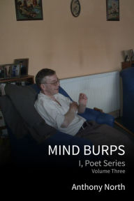 Title: Mind Burps: I, Poet Series, Vol 3, Author: Anthony North