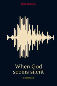 Title: When God Seems Silent, Author: Mike Connell