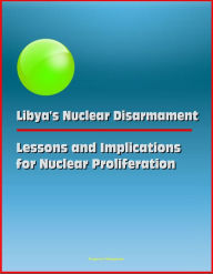 Title: Libya's Nuclear Disarmament: Lessons and Implications for Nuclear Proliferation, Author: Progressive Management