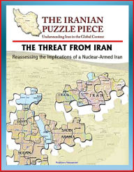 Title: The Threat from Iran: Reassessing the Implications of a Nuclear-Armed Iran and the Iranian Puzzle Piece - Understanding Iran in the Global Context, Author: Progressive Management
