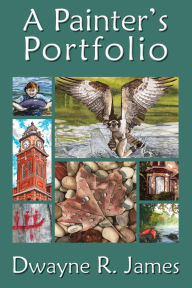Title: A Painter's Portfolio, Author: Dwayne R. James