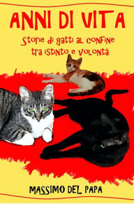 Title: ANNI DI VITA: Storie di gatti al confine tra istinto e volontà, Author: Massimo Del Papa